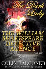 The William Shakespeare Detective Agency: The Dark Lady (The William Shakespeare Detective Agency Book 2) - Colin Falconer