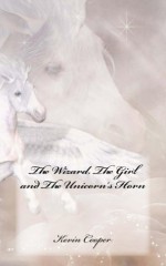 The Wizard, The Girl and The Unicorn's Horn - Kevin Cooper