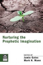 Nurturing the Prophetic Imagination - Jamie Gates, Mark Mann