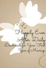 Happily Ever After: Daily Devotionals for Your First Year of Marriage - Lynn Miller