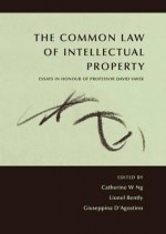 The Common Law Of Intellectual Property: Essays In Honour Of Professor David Vaver - Lionel Bently, Giuseppina D'Agostino, Catherine Ng, Catherine W. Ng