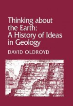 Thinking about the Earth: A History of Ideas in Geology (Studies in the History and Philosophy of the Earth Sciences) - David Oldroyd