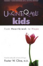 Uncontrollable Kids: From Heartbreak to Hope - Foster W. Cline