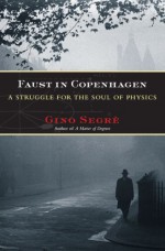 Faust in Copenhagen: A Struggle for the Soul of Physics - Gino Segrè