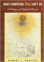 What Computers Still Can't Do: A Critique of Artificial Reason - Hubert L. Dreyfus