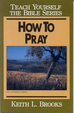 How To Pray Bible Study Guide - Keith L. Brooks