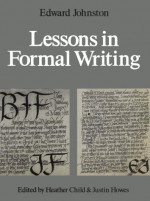 Lessons in Formal Writing - Edward Johnston, Heather Child, Justin Howes