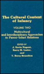 Cultural Context of Infancy: Volume 2: Multicultural and Interdisciplinary Approaches to Parent-Infant Relations - J. Kevin Nugent, T. Berry Brazelton, Barry M. Lester