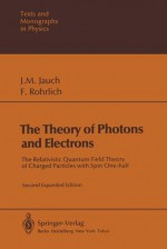 The Theory of Photons and Electrons: The Relativistic Quantum Field Theory of Charged Particles with Spin One-Half - Josef M. Jauch, F. Rohrlich