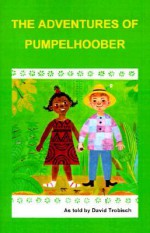 The Adventures of Pumpelhoober - David Trobisch