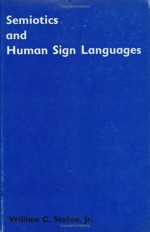 Semiotics and Human Sign Languages (Approaches to Semiotics [as]) - William C. Stokoe