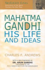 Mahatma Gandhi: His Life and Ideas - Charles F. Andrews, Arun Gandhi