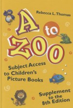 A to Zoo, Supplement to the 8th Edition: Subject Access to Children's Picture Books - Rebecca L. Thomas, Catherine Barr