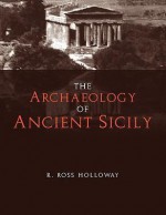 The Archaeology of Ancient Sicily - Ross Holloway, Ann Lovelace Holloway