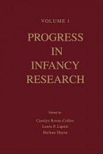 Progress in Infancy Research: Volume 1 - Carolyn Rovee-Collier, Lewis P. Lipsitt, Harlene Hayne