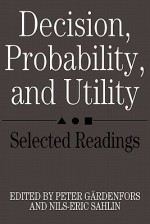 Decision, Probability, and Utility: Selected Readings - Peter Gärdenfors