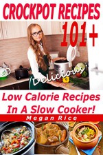 Crockpot Recipes 100+ Low Calorie Recipes in a Slow Cooker - (Low Carb, Low Sugar, Low Sodium Recipes, Healthy Crockpot Recipes - Megan Rice