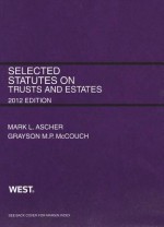 Ascher and McCouch's Selected Statutes on Trusts and Estates, 2012 - Mark L. Ascher, Grayson M.P. McCouch