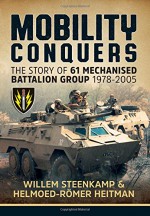 Mobility Conquers: The Story Of 61 Mechanised Battalion Group 1978-2005 - Willem Steenkamp, Helmoed-Römer Heitman