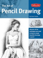 The Art of Pencil Drawing: Learn how to draw realistic subjects with pencil - Gene Franks