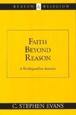 Faith Beyond Reason: A Kierkegaardian Account - C. Stephen Evans