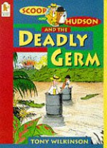 Scoop And Hudson And The Deadly Germ - Tony Wilkinson