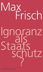 Ignoranz als Staatsschutz? - Max Frisch, David Gugerli, Hannes Mangold