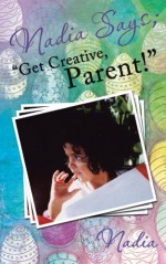 Nadia Says; "Get Creative, Parent" - Nadia Nadia