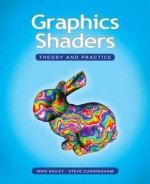 Graphics Shaders: Theory and Practice - Mike Bailey, Steve Cunningham