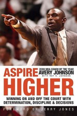 Aspire Higher: Winning with Determination, Discipline, and Desire - Avery Johnson, Roy S. Johnson