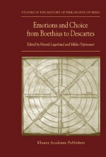 Emotions and Choice from Boethius to Descartes (Studies in the History of Philosophy of Mind) - Henrik Lagerlund, Mikko Yrjxf6nsuuri