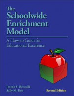 The Schoolwide Enrichment Model: A How-To Guide for Educational Excellence - Sally M. Reis, Joseph S. Renzulli