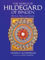 The World of Hildegard of Bingen: Her Life, Times and Visions - Heinrich Schipperges, John Cumming