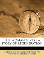 The Woman Gives: A Story of Regeneration - Owen Johnson, Colonial Press prt, Howard Chandler Christy