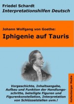 Iphigenie auf Tauris - Lektürehilfe und Interpretationshilfe. Interpretationen und Vorbereitungen für den Deutschunterricht. (Interpretationshilfen Deutsch) (German Edition) - Johann Wolfgang von Goethe, Friedel Schardt