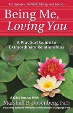 Being Me, Loving You: A Practical Guide to Extraordinary Relationships (Nonviolent Communication Guides) - Marshall B. Rosenberg