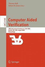 Computer Aided Verification: 18th International Conference, CAV 2006, Seattle, WA, USA, August 17-20, 2006, Proceedings - Thomas Ball, Robert B. Jones