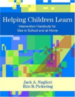 Helping Children Learn: Intervention Handouts for Use in School and at Home - Eric B. Pickering, Jack A. Naglieri