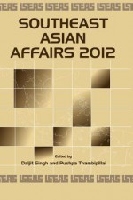 Southeast Asian Affairs 2012 - Daljit Singh, Pushpa Thambipillai