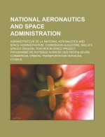 National Aeronautics and Space Administration: Administrateur de La National Aeronautics and Space Administration, Commission Augustine, Balls 8, Spacex Dragon, Teacher in Space Project, Programme de Physique Avancee Des Propulseurs - Livres Groupe