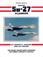 Sukhoi Su-27 Flanker - Aerofax Extra No. 3 - Dennis R. Jenkins, Jay Miller