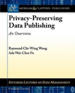 Privacy-Preserving Data Publishing: An Overview - Raymond Wong, M. Tamer Ozsu