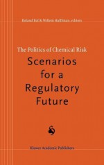 The Politics of Chemical Risk: Scenarios for a Regulatory Future - Roland Bal