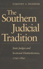 The Southern Judicial Tradition: State Judges and Sectional Distinctiveness, 1790-1890 - Timothy S. Huebner