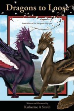 Dragons to Loose: Book One of the Dragonic Voyages - Katherine A. Smith