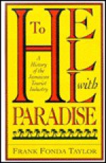 To Hell with Paradise: A History of the Jamaican Tourist Industry - Frank Taylor