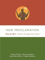 New Proclamation: YEAR A 2011: Advent Through Holy Week - Robert P. Hoch, Susan Marie Smith, Craig A. Satterlee, David B. Lott