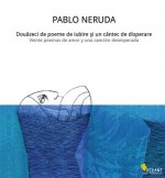 Douăzeci de poeme de iubire şi un cântec de disperare - Pablo Neruda, Nura El-Sayed, Dan Munteanu Colán