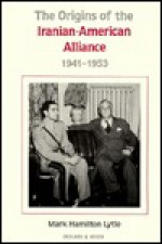 Origins of the Iranian-American Alliance 1941-53 - Mark H. Lytle