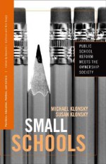 Small Schools: Public School Reform Meets the Ownership Society - Michael Klonsky, Susan Klonsky